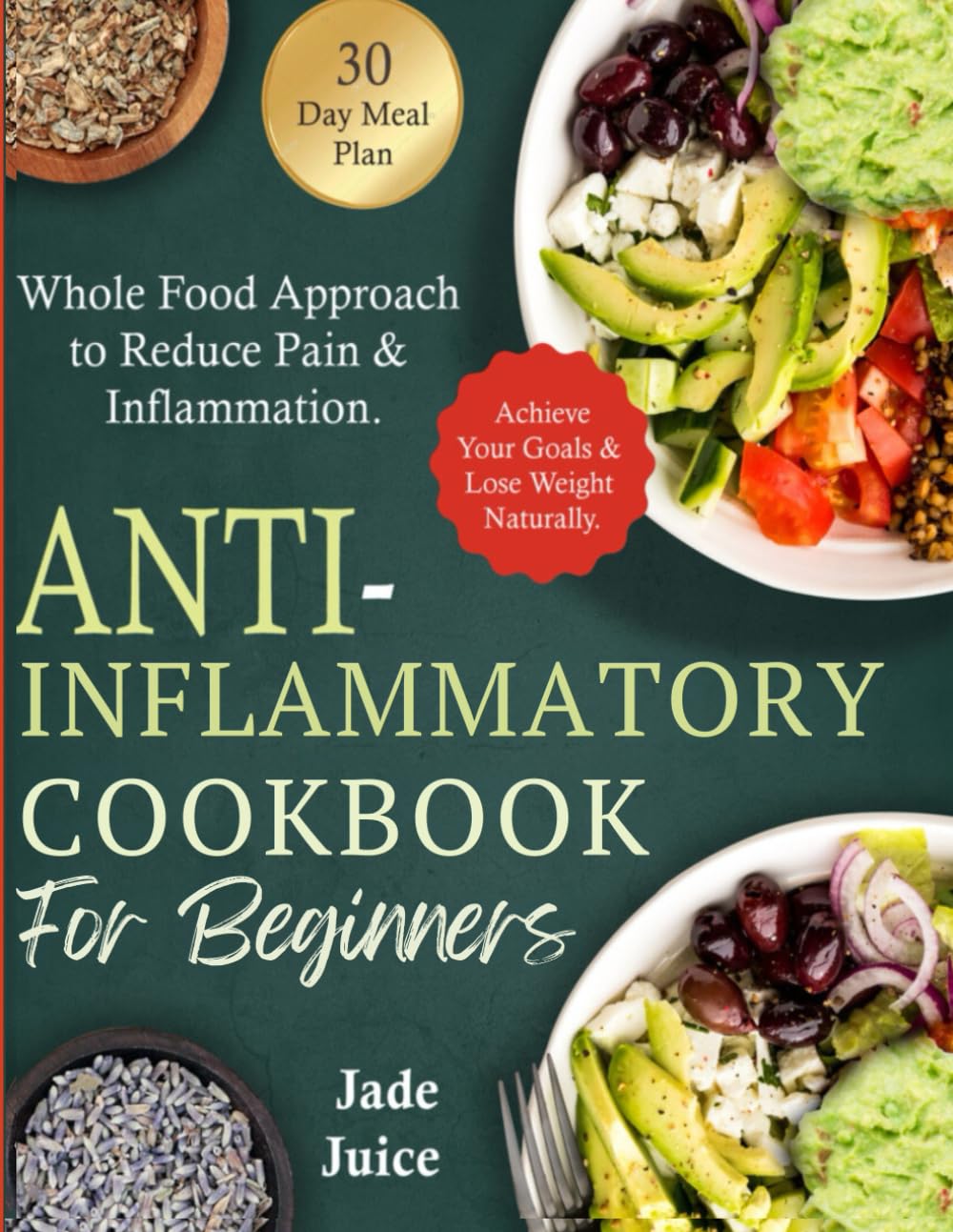 Anti-Inflammatory Cookbook for Beginners: Whole Food Approach to Reduce Pain & Inflammation. Achieve Your Goals & Lose Weight Naturally (Health Transformation for Beginners)
